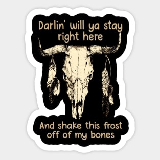 Darlin' Will Ya Stay Right Here And Shake This Frost Off Of My Bones Bull Quotes Feathers Sticker